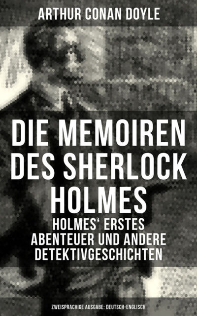 Книга: Die Memoiren des Sherlock Holmes (Zweisprachige Ausgabe: Deutsch-Englisch) (Arthur Conan Doyle) ; Bookwire