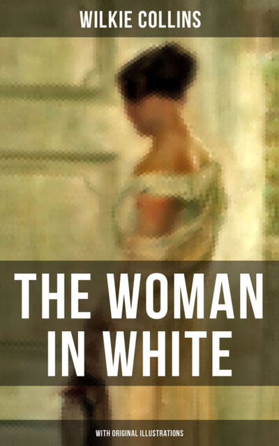 Книга: The Woman in White (With Original Illustrations) (Уилки Коллинз) ; Bookwire