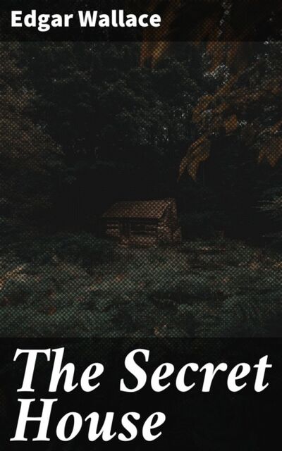 Книга: The Secret House (Edgar Wallace) ; Bookwire
