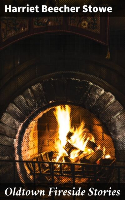 Книга: Oldtown Fireside Stories (Гарриет Бичер-Стоу) ; Bookwire