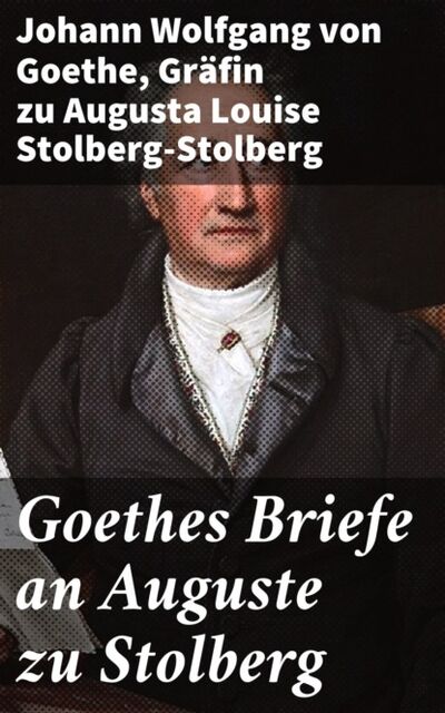Книга: Goethes Briefe an Auguste zu Stolberg (Gräfin zu Augusta Louise Stolberg-Stolberg) ; Bookwire