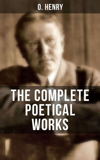 Книга: THE COMPLETE POETICAL WORKS OF O. HENRY (O. Henry) ; Bookwire