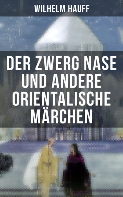 Книга: Der Zwerg Nase und andere orientalische Märchen (Вильгельм Гауф) ; Bookwire