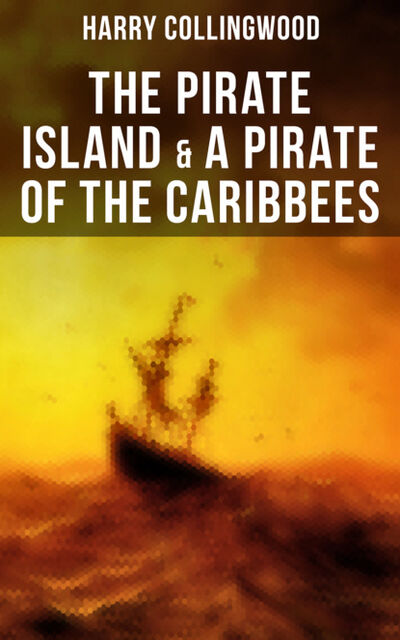 Книга: The Pirate Island & A Pirate of the Caribbees (Harry Collingwood) ; Bookwire