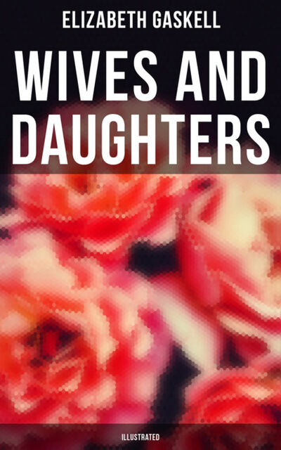Книга: Wives and Daughters (Illustrated) (Элизабет Гаскелл) ; Bookwire