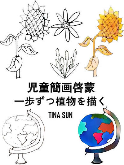 Книга: 児童簡画啓蒙:一歩ずつ植物を描く (Tina Sun) ; Bookwire