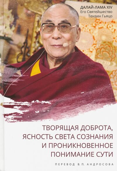 Книга: Далай-лама XIV. Творящая доброта, ясность света сознания и проникновенное понимание сути (Далай-Лама XIV) ; Фонд «Сохраним Тибет», 2019 