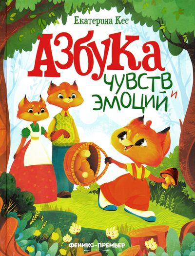 Книга: Азбука чувств и эмоций (Кес Екатерина Анатольевна) ; Феникс-Премьер, 2022 