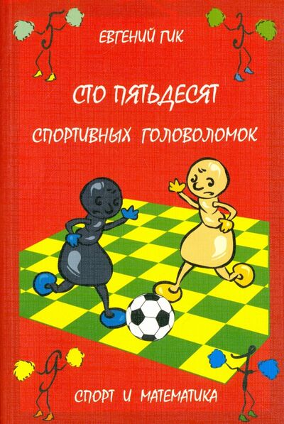 Книга: Сто пятьдесят спортивных головоломок. Спорт и математика (Гик Евгений Яковлевич) ; МЦНМО, 2018 
