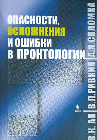 Книга: Опасности, осложнения и ошибки в проктологии (Ан В. К., Ривкин В. Л., Соломка А. Я.) ; Бином, 2011 