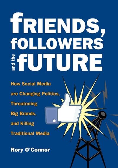 Книга: Friends, Followers and the Future (Rory O'Connor C.) ; Ingram