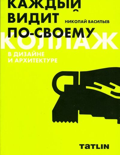 Книга: Коллаж в дизайне и архитектуре (Васильев Николай Юрьевич) ; TATLIN, 2018 