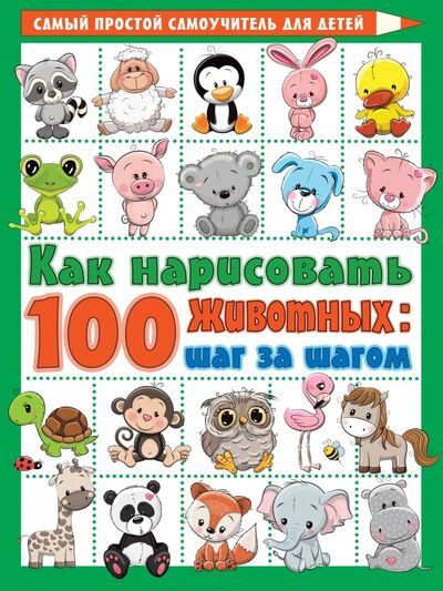 Книга: Как нарисовать 100 животных. Шаг за шагом (Глотова Вера Юрьевна) ; АСТ, 2020 