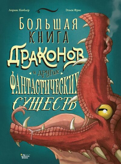 Книга: Большая книга драконов и других фантастических существ (Кюблер Лоранс) ; Редакция Вилли Винки, 2020 
