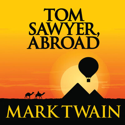 Книга: Tom Sawyer, Abroad - Tom Sawyer & Huckleberry Finn, Book 3 (Unabridged) (Mark Twain) ; Автор