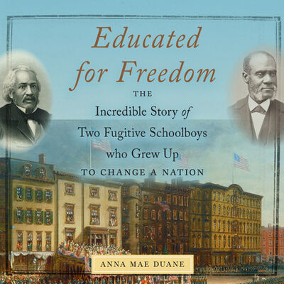 Книга: Educated for Freedom - The Incredible Story of Two Fugitive Schoolboys who Grew Up to Change a Nation (Unabridged) (Anna Mae Duane) ; Автор