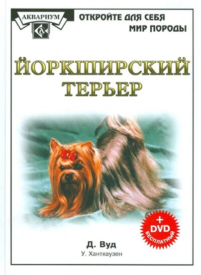 Книга: Йоркширский терьер (+DVD) (Вуд Дебора, Хантхаузен Уэйн) ; Аквариум-Принт, 2010 