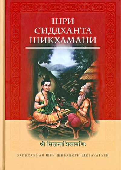 Книга: Шри Сиддханта Шикхамани, записанная Шри Шивайогином Шивачарьей (Шивайогин Шри Шивачарья) ; Ганга, 2013 