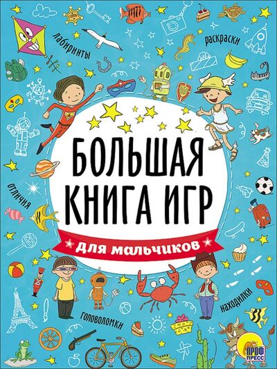 Книга: Большая книга игр. Для мальчиков (Дюжикова А. (гл. ред.)) ; Проф-Пресс, 2017 