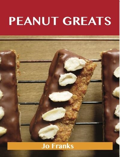 Книга: Peanut Greats: Delicious Peanut Recipes, The Top 75 Peanut Recipes (Franks Jo) ; Ingram