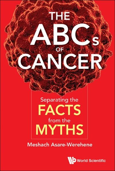 Книга: Abcs Of Cancer, The: Separating The Facts From The Myths (Meshach Asare-Werehene) ; Ingram