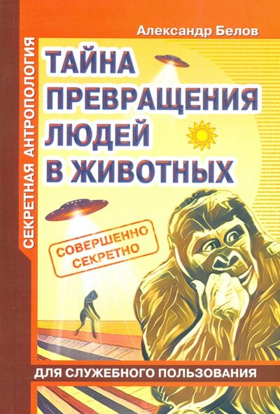 Книга: Секретная антропология. Тайна превращения людей в животных (Белов А.) ; Амрита, 2021 