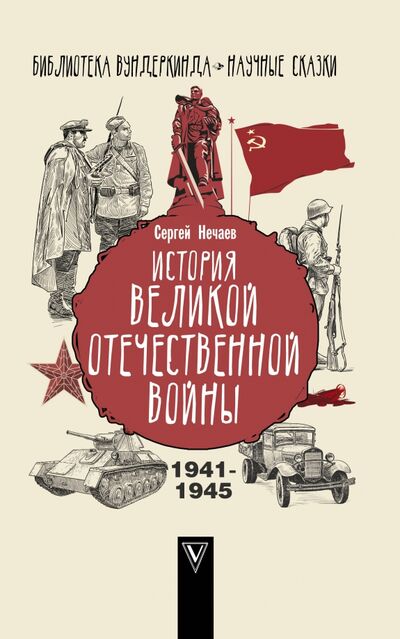 Книга: История Великой Отечественной войны (Нечаев Сергей Юрьевич) ; АСТ, 2020 
