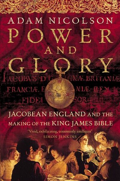Книга: Power and Glory: Jacobean England and the Making of the King James Bible (Adam Nicolson) ; HarperCollins