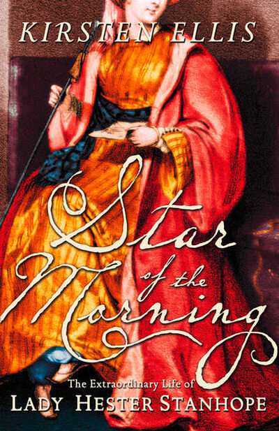 Книга: Star of the Morning: The Extraordinary Life of Lady Hester Stanhope (Kirsten Ellis) ; HarperCollins