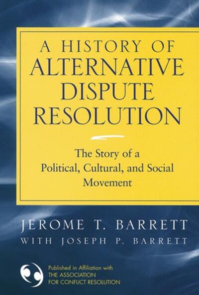 Книга: A History of Alternative Dispute Resolution (Joseph Barrett) ; John Wiley & Sons Limited