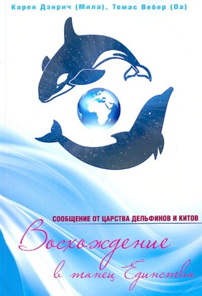 Книга: Восхождение в танец Единства. Сообщения от царства Дельфинов и Китов (Дэнрич Карен (Мила), Вебер Томас (Оа)) ; Велигор, 2020 