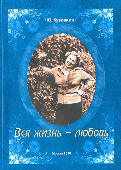 Книга: Вся жизнь - любовь (Кузовкин Юрий Николаевич) ; Спутник+, 2010 