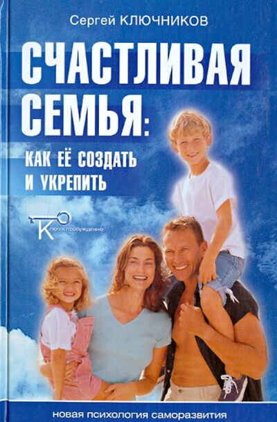 Книга: Счастливая семья: Как ее создать и укрепить (Ключников Сергей Юрьевич) ; Беловодье, 2013 