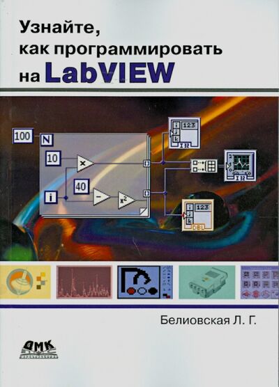 Книга: Узнайте, как программировать на LabVIEW (Белиовская Лидия Георгиевна) ; ДМК-Пресс, 2017 