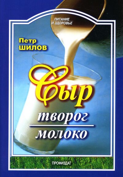 Книга: Сыр. Творог. Молоко (Шилов Петр Семенович) ; Проф-Издат, 2007 