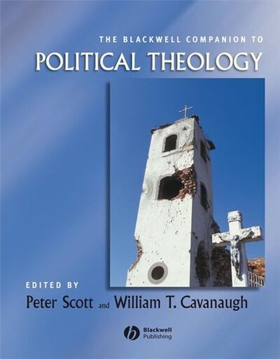 Книга: The Blackwell Companion to Political Theology (Peter Scott) ; John Wiley & Sons Limited