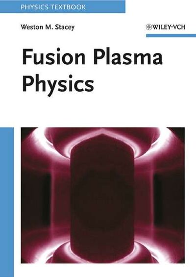 Книга: Fusion Plasma Physics (Weston Stacey M.) ; John Wiley & Sons Limited
