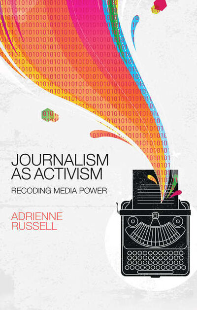 Книга: Journalism as Activism (Adrienne Russell) ; John Wiley & Sons Limited