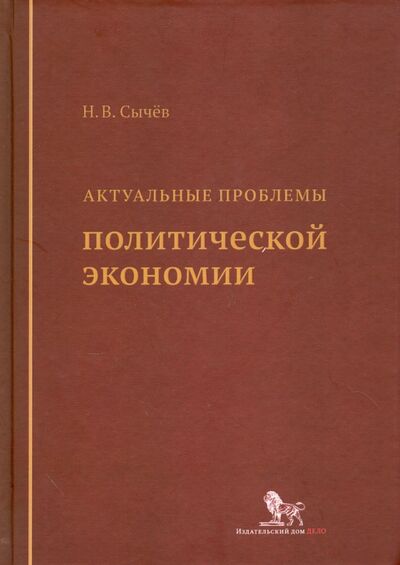Книга: Актуальные проблемы политической экономии (Сычев Николай Васильевич) ; Дело, 2016 