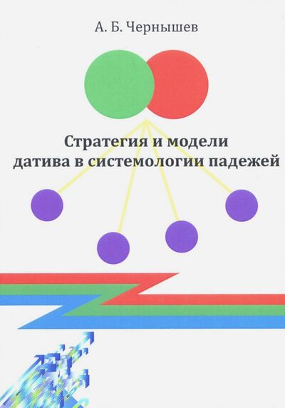 Книга: Стратегия и модели датива в системологии падежей. Монография (Чернышев Алексей Борисович) ; Цитата Плюс, 2017 