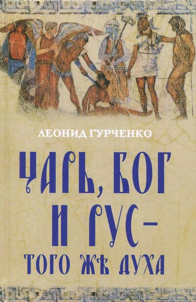 Книга: Царь, Бог и Рус - того же духа (Гурченко Леонид Александрович) ; Алгоритм, 2018 