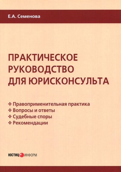 Книга: Практическое руководство для юрисконсульта (Семенова Елена Александровна) ; Юстицинформ, 2018 