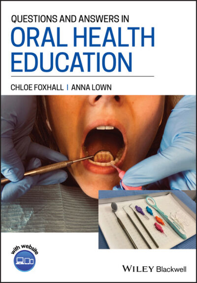 Книга: Questions and Answers in Oral Health Education (Chloe Foxhall) ; John Wiley & Sons Limited