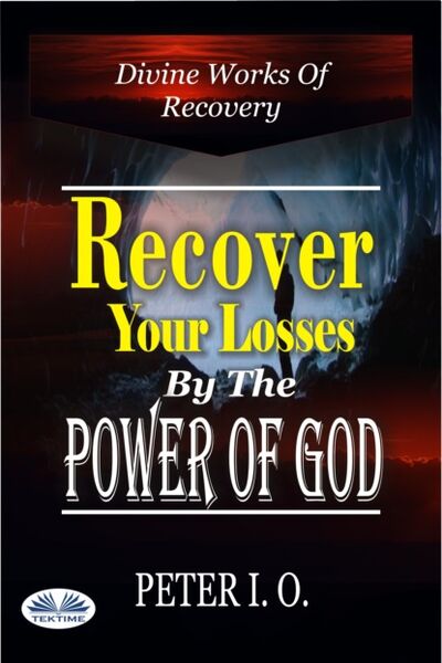 Книга: Recover Your Losses By The Power Of God (Peter I. O) ; Tektime S.r.l.s.