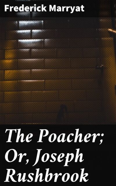 Книга: The Poacher; Or, Joseph Rushbrook (Фредерик Марриет) ; Bookwire