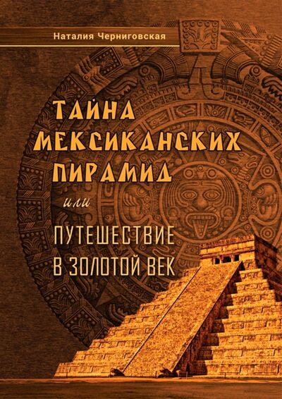 Книга: Тайна мексиканских пирамид или путешествие в Золотой век (Черниговская Наталия) ; Вариант, 2020 