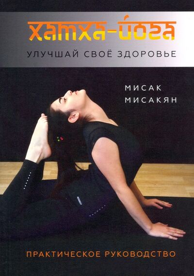 Книга: Хатха-йога. Улучшай свое здоровье (Мисакян Мисак Арцунович) ; Амрита, 2021 