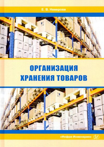 Книга: Организация хранения товаров (Неверова Евгения Валентиновна) ; Инфра-Инженерия, 2021 