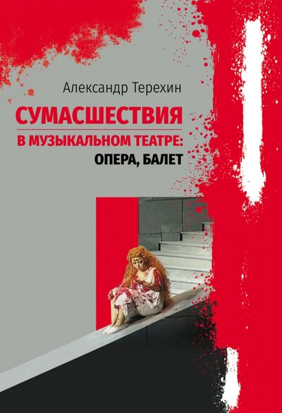 Книга: Сумасшествия в музыкальном театре. Опера, балет (Терехин Александр Михайлович) ; ИЦ Свет, 2020 