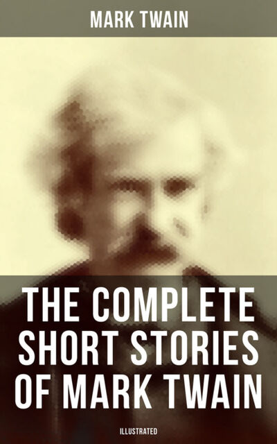 Книга: The Complete Short Stories of Mark Twain (Illustrated) (Mark Twain) ; Bookwire